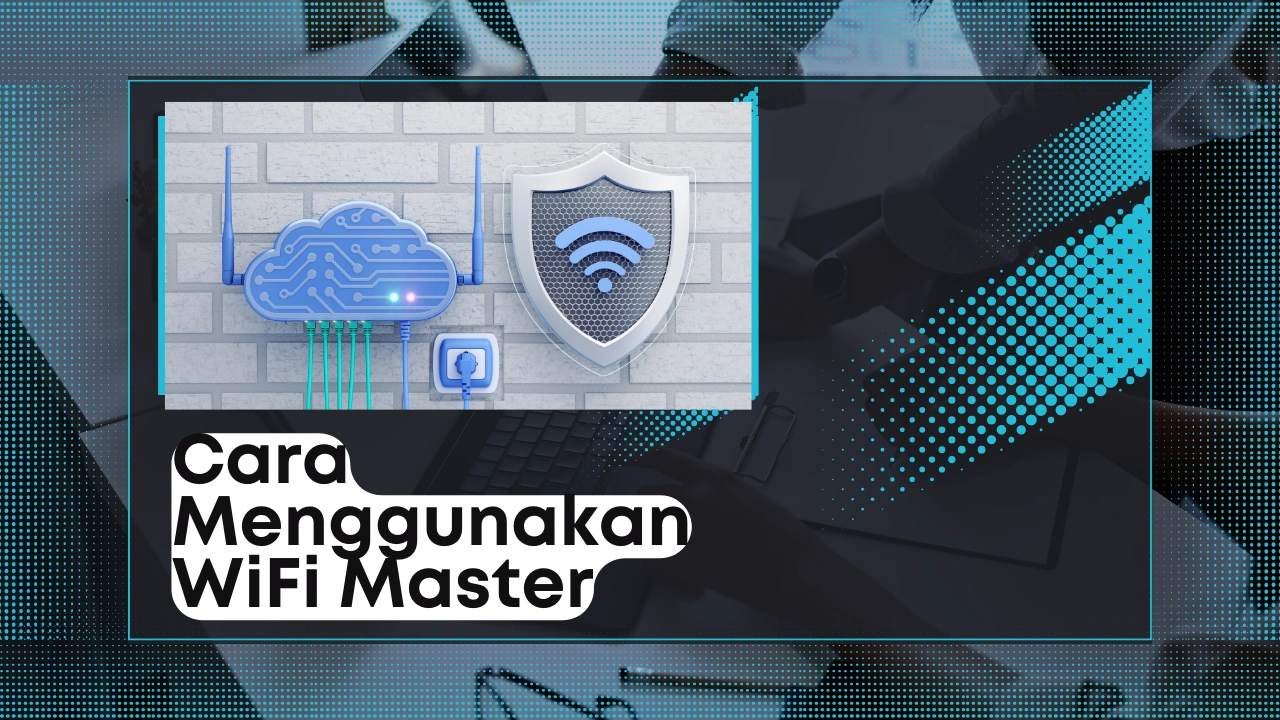 Cara Menggunakan WiFi Master: Langkah-langkah dan Triknya