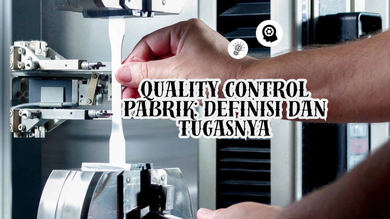 Quality Control Pabrik: Definisi dan Tugasnya