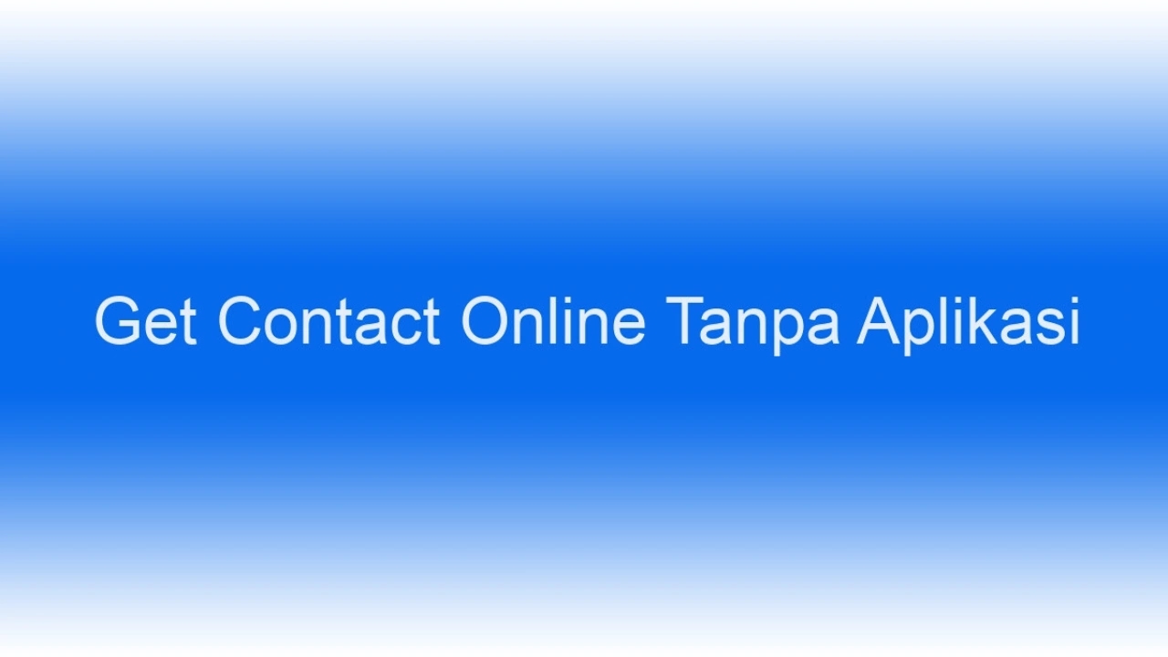 Cara Menggunakan Get Contact Online Tanpa Aplikasi