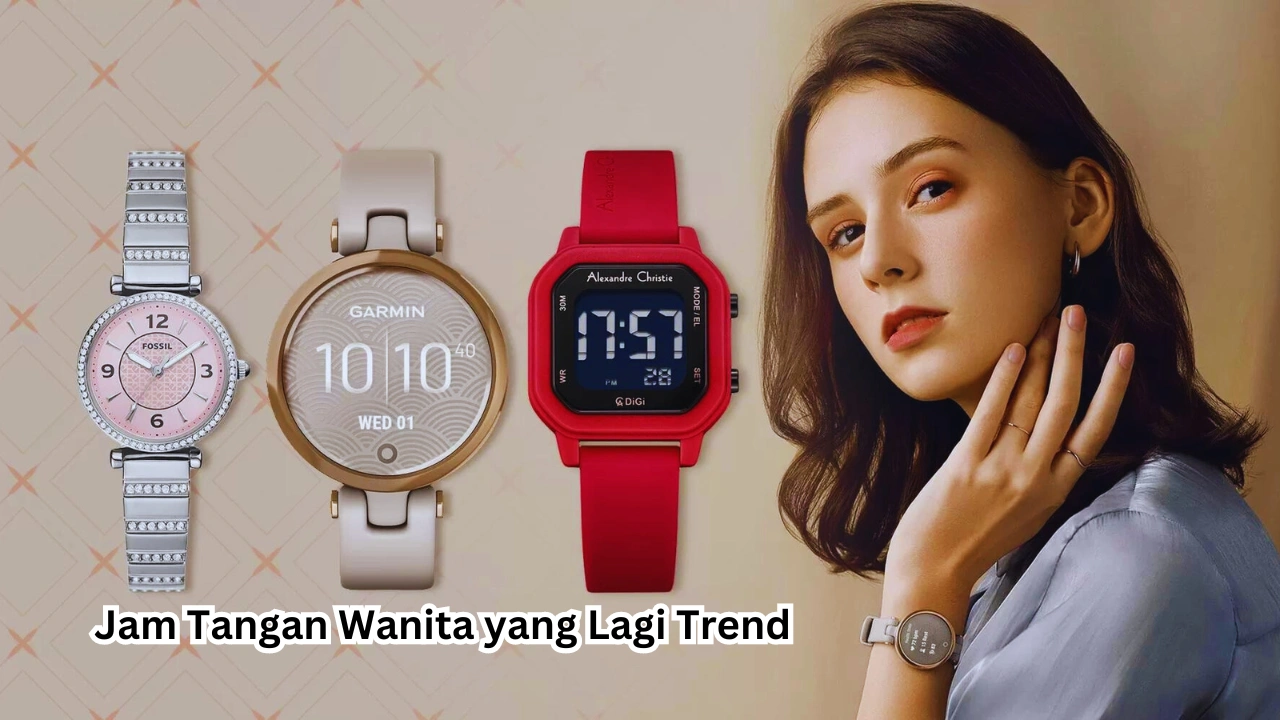 Spesifikasi Jam Tangan Wanita yang Lagi Trend