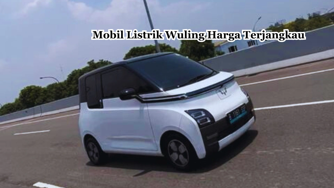 Membawa Revolusi Mobil Listrik Wuling Harga Terjangkau